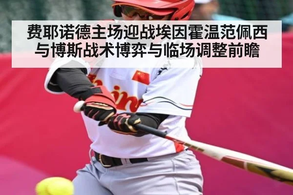 费耶诺德主场迎战埃因霍温范佩西与博斯战术博弈与临场调整前瞻（c7）