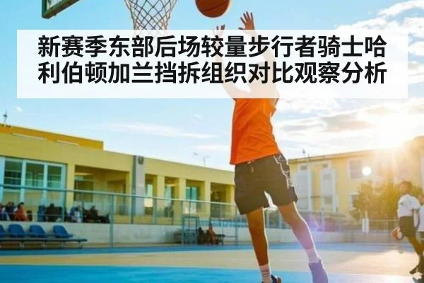 新赛季东部后场较量步行者骑士哈利伯顿加兰挡拆组织对比观察分析 | c7c7.app